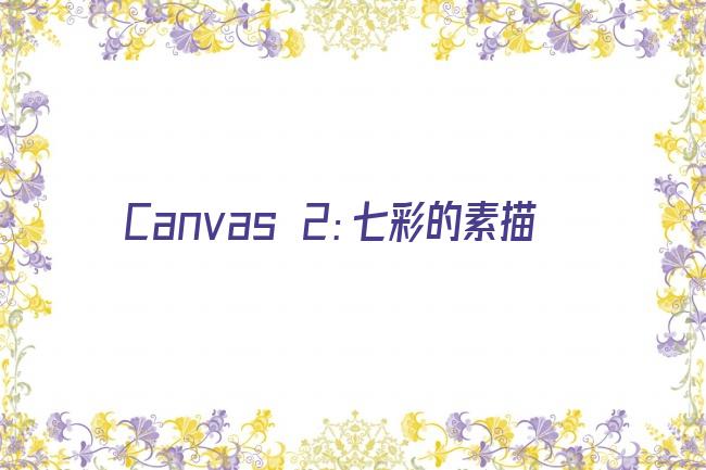 Canvas 2：七彩的素描剧照